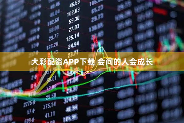 大彩配资APP下载 会问的人会成长